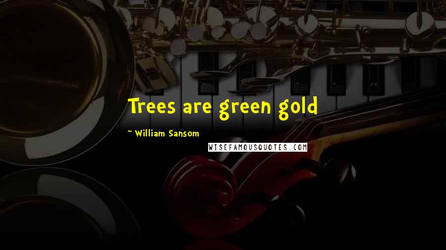 William Sansom Quotes: Trees are green gold