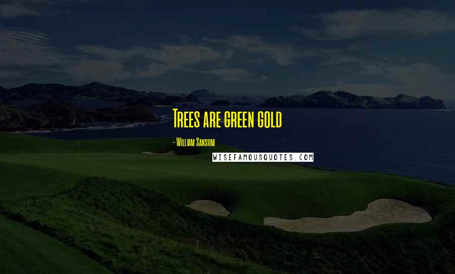 William Sansom Quotes: Trees are green gold