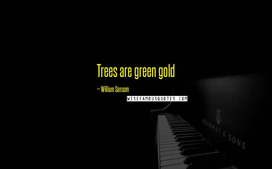 William Sansom Quotes: Trees are green gold
