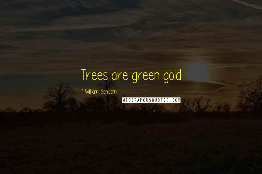 William Sansom Quotes: Trees are green gold