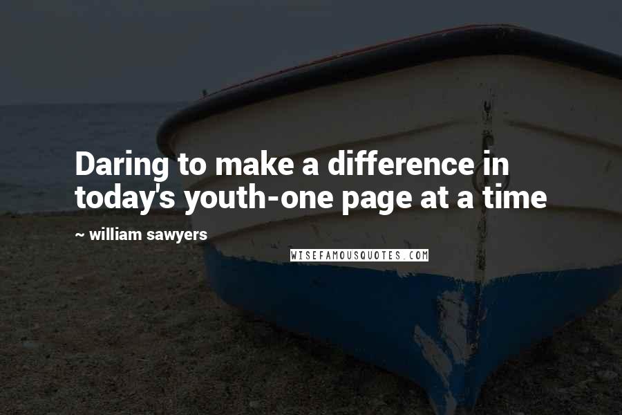 William Sawyers Quotes: Daring to make a difference in today's youth-one page at a time