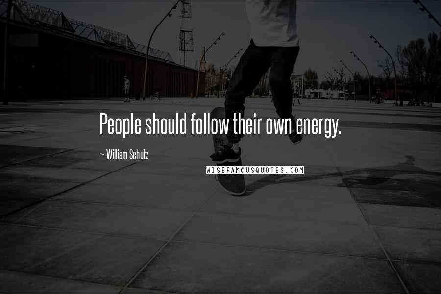William Schutz Quotes: People should follow their own energy.