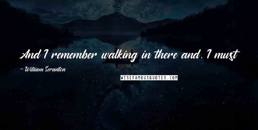 William Scranton Quotes: And I remember walking in there and, I must say, I was quite unnerved the closer I got to it.