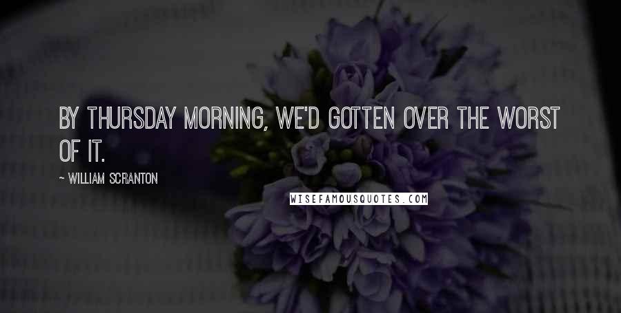 William Scranton Quotes: By Thursday morning, we'd gotten over the worst of it.