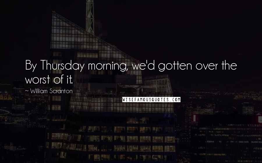 William Scranton Quotes: By Thursday morning, we'd gotten over the worst of it.