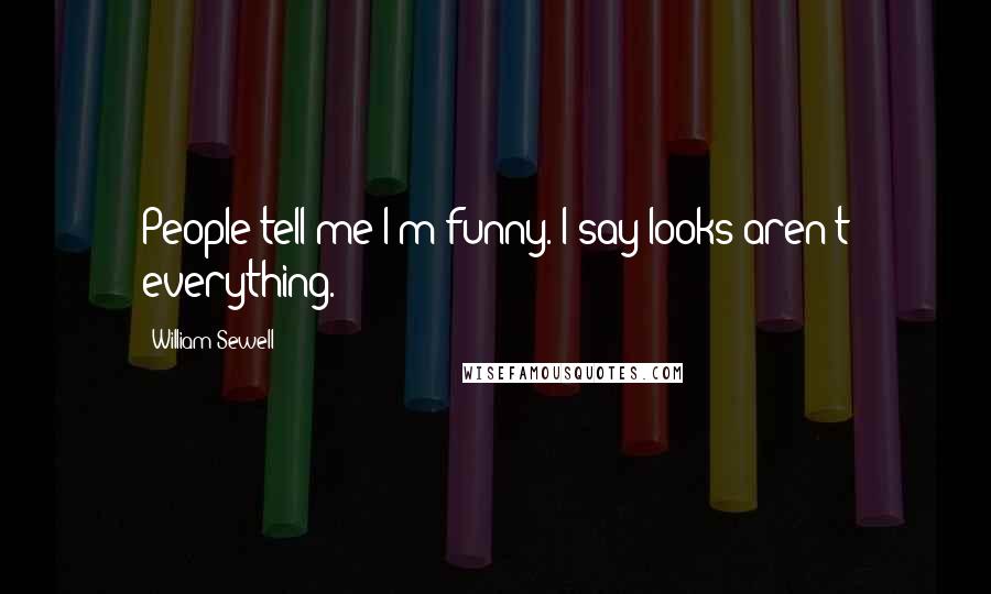 William Sewell Quotes: People tell me I'm funny. I say looks aren't everything.