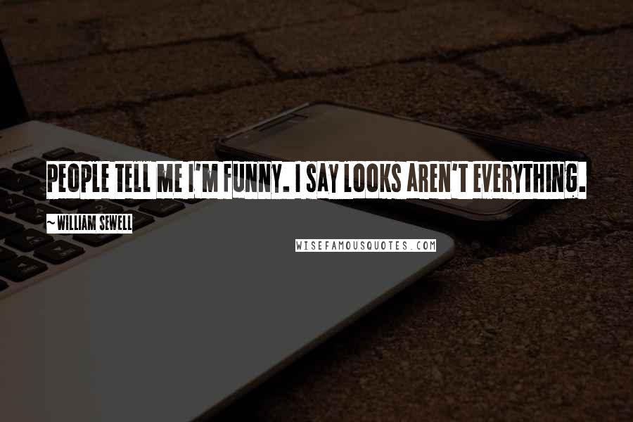 William Sewell Quotes: People tell me I'm funny. I say looks aren't everything.