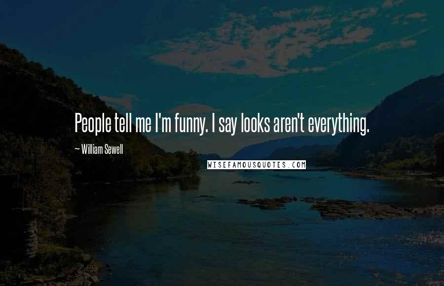 William Sewell Quotes: People tell me I'm funny. I say looks aren't everything.