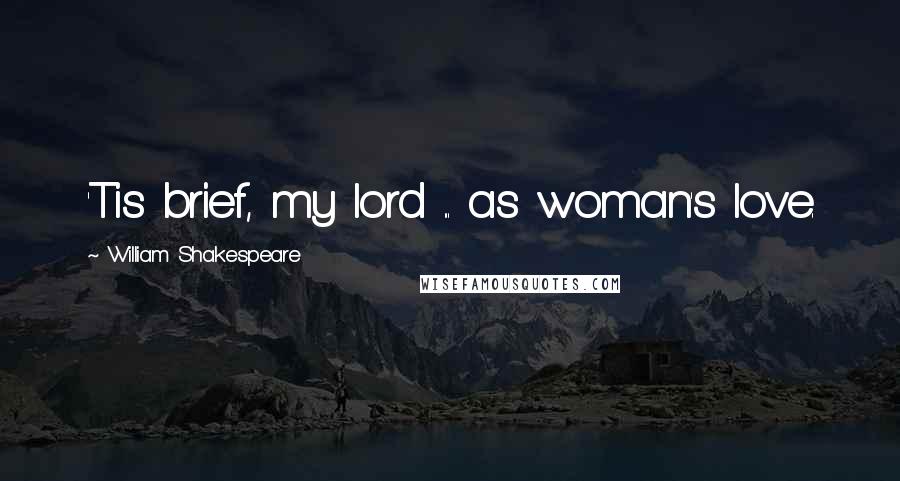 William Shakespeare Quotes: 'Tis brief, my lord ... as woman's love.