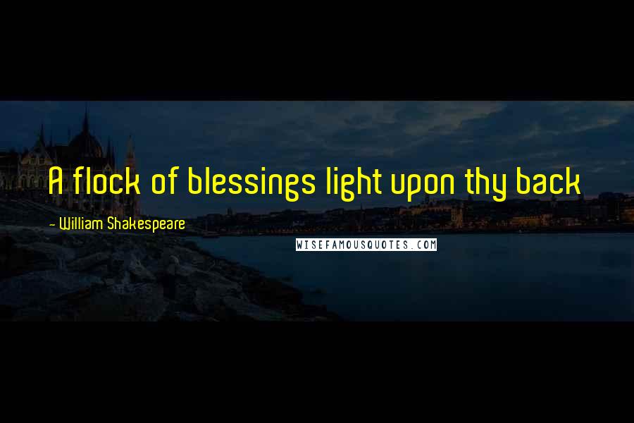 William Shakespeare Quotes: A flock of blessings light upon thy back