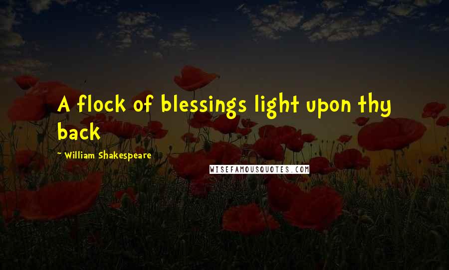 William Shakespeare Quotes: A flock of blessings light upon thy back