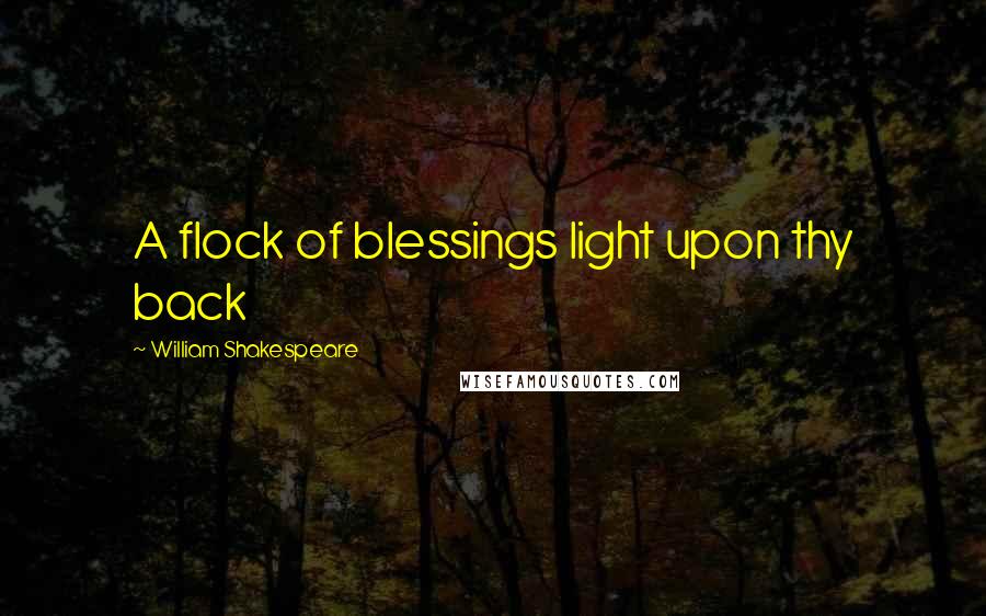 William Shakespeare Quotes: A flock of blessings light upon thy back