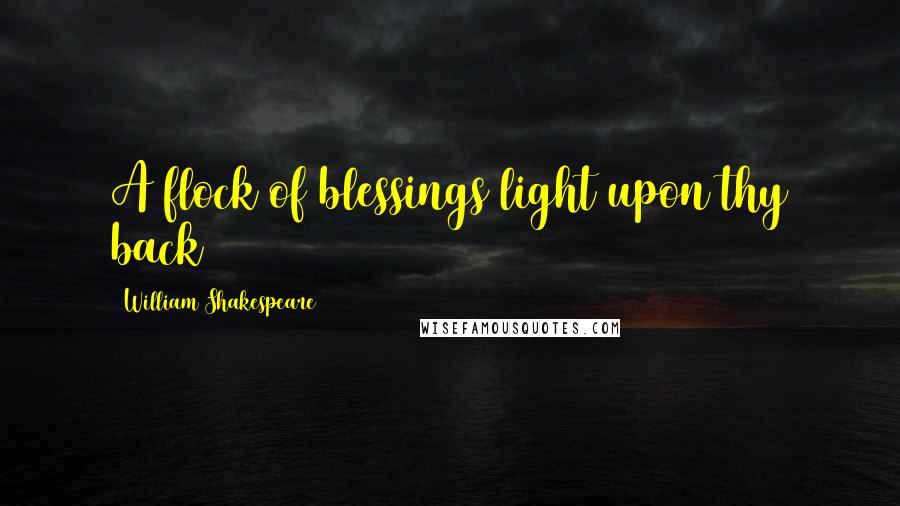 William Shakespeare Quotes: A flock of blessings light upon thy back