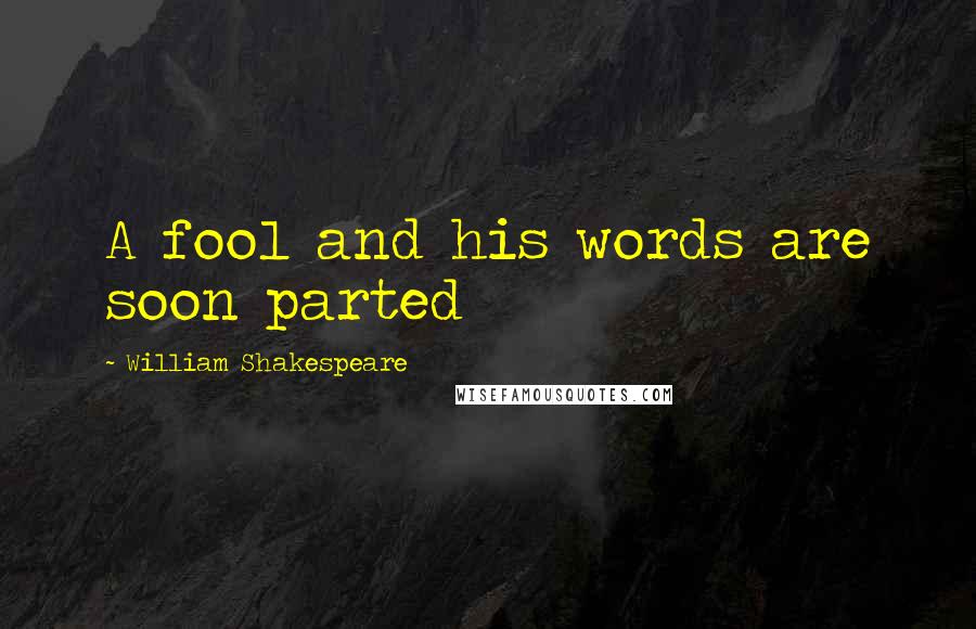 William Shakespeare Quotes: A fool and his words are soon parted
