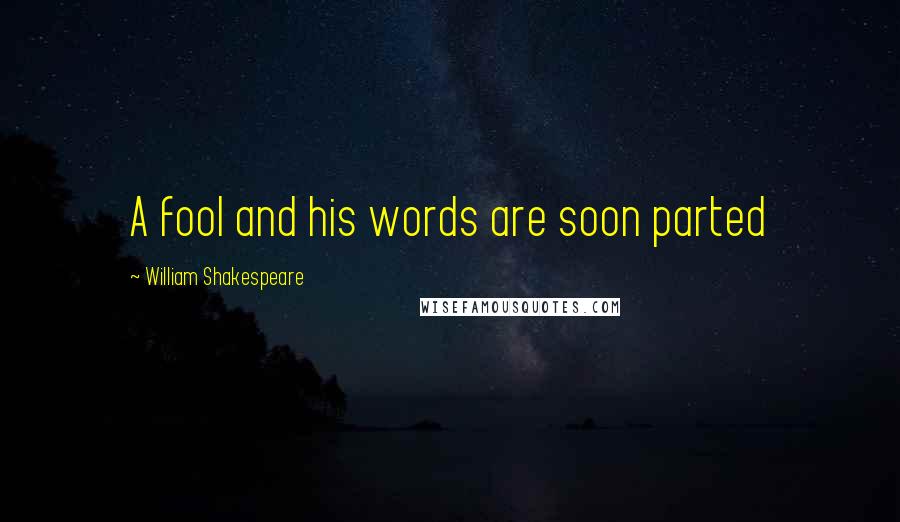 William Shakespeare Quotes: A fool and his words are soon parted