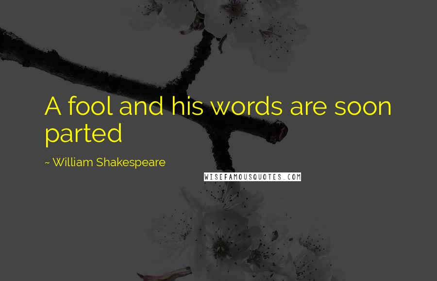William Shakespeare Quotes: A fool and his words are soon parted