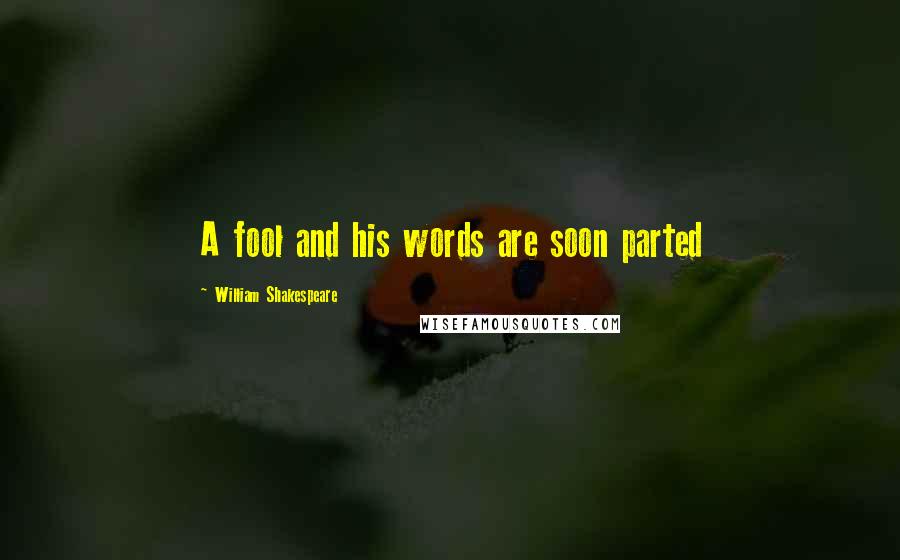 William Shakespeare Quotes: A fool and his words are soon parted