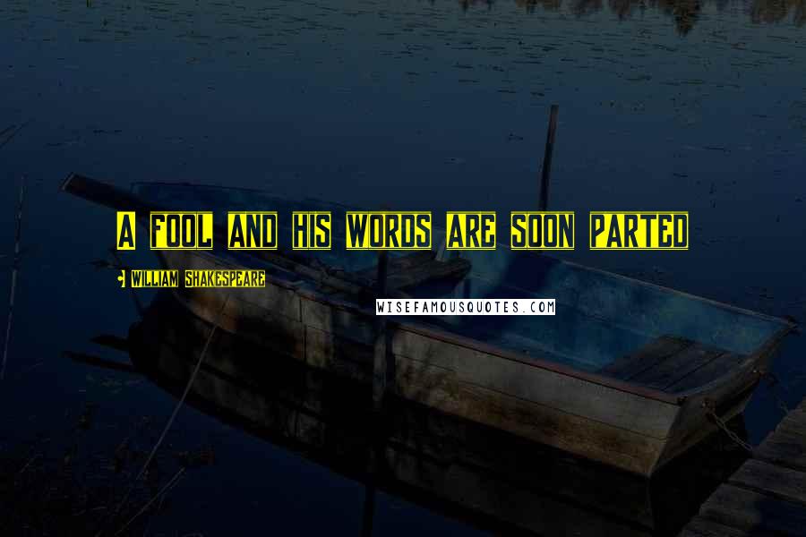 William Shakespeare Quotes: A fool and his words are soon parted