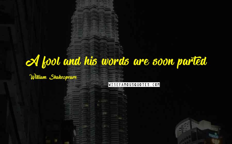 William Shakespeare Quotes: A fool and his words are soon parted