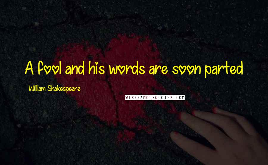 William Shakespeare Quotes: A fool and his words are soon parted