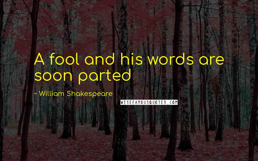 William Shakespeare Quotes: A fool and his words are soon parted