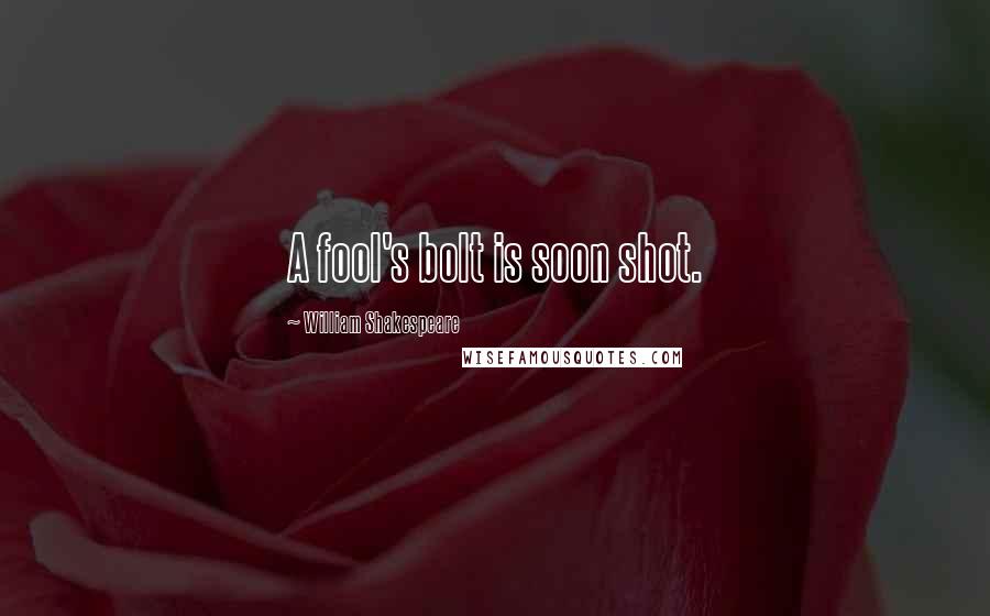 William Shakespeare Quotes: A fool's bolt is soon shot.