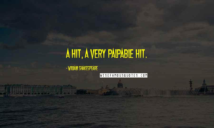 William Shakespeare Quotes: A hit, a very palpable hit.
