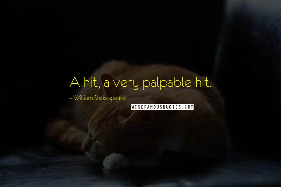 William Shakespeare Quotes: A hit, a very palpable hit.