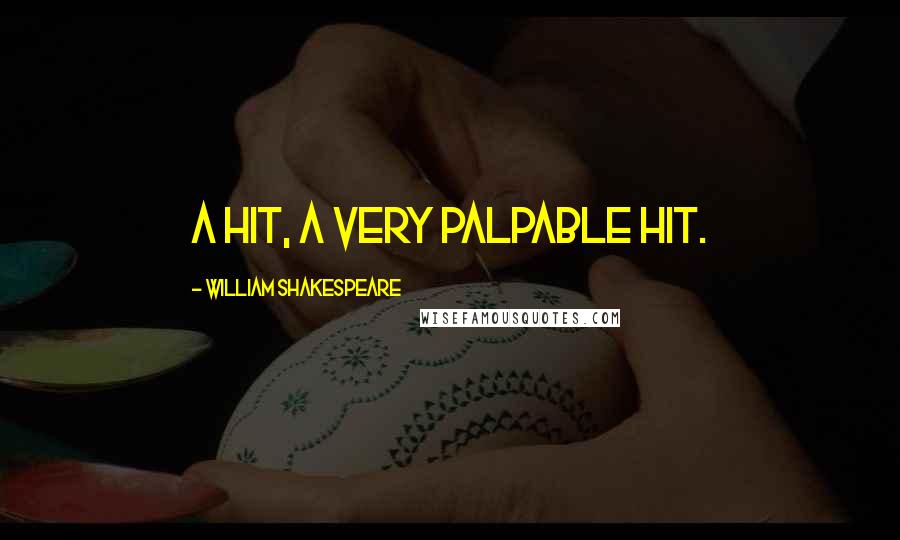 William Shakespeare Quotes: A hit, a very palpable hit.