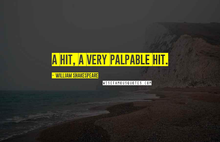 William Shakespeare Quotes: A hit, a very palpable hit.