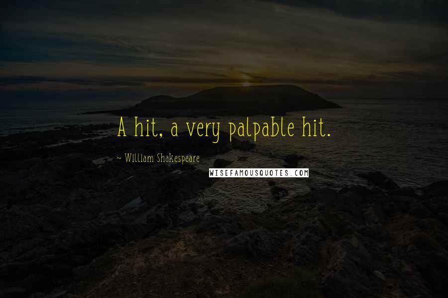 William Shakespeare Quotes: A hit, a very palpable hit.