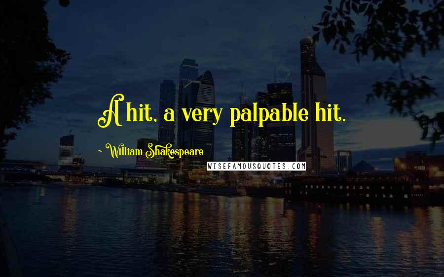 William Shakespeare Quotes: A hit, a very palpable hit.