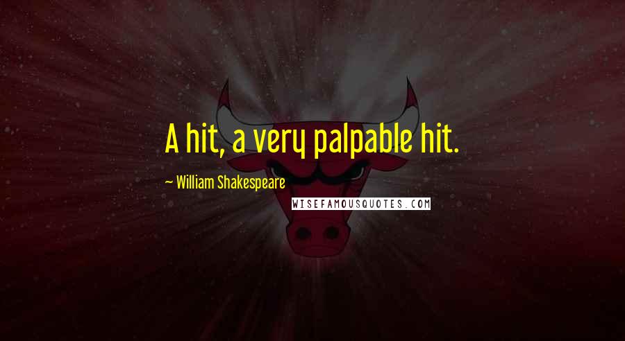 William Shakespeare Quotes: A hit, a very palpable hit.