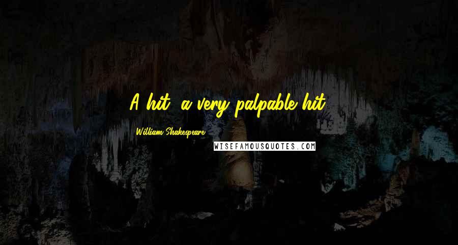 William Shakespeare Quotes: A hit, a very palpable hit.