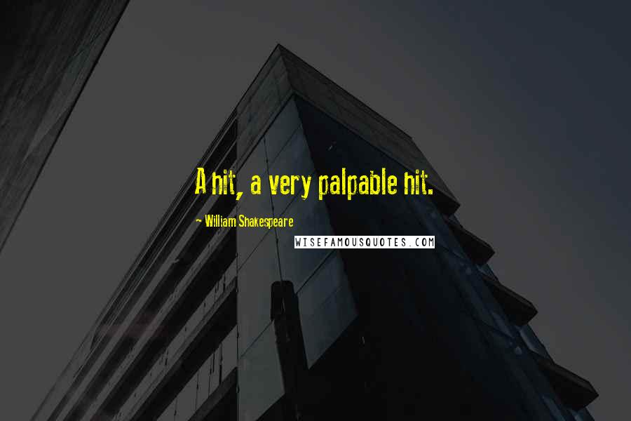 William Shakespeare Quotes: A hit, a very palpable hit.