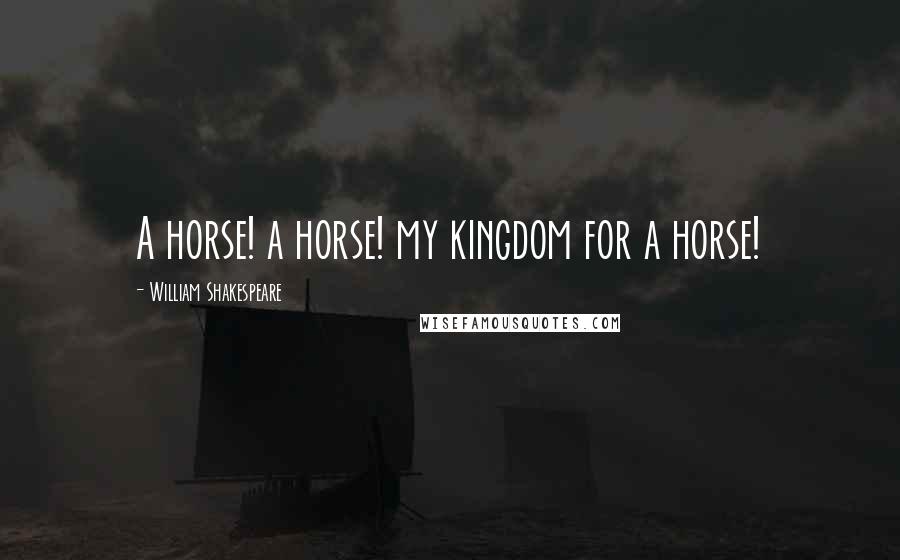 William Shakespeare Quotes: A horse! a horse! my kingdom for a horse!