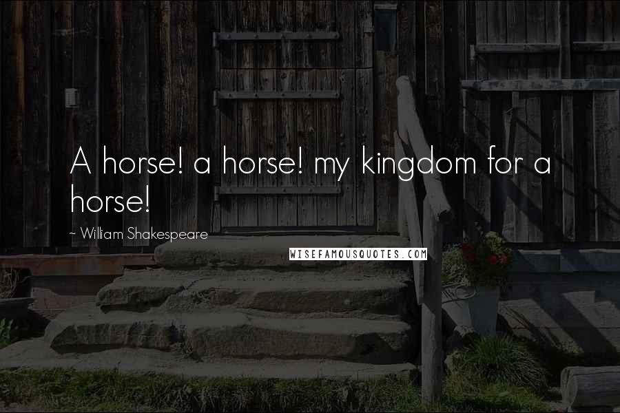 William Shakespeare Quotes: A horse! a horse! my kingdom for a horse!