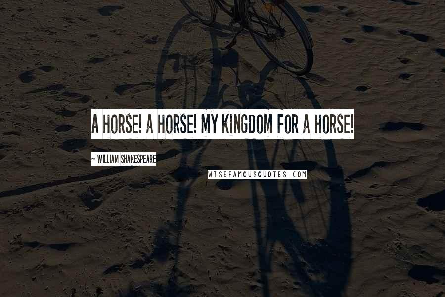 William Shakespeare Quotes: A horse! a horse! my kingdom for a horse!