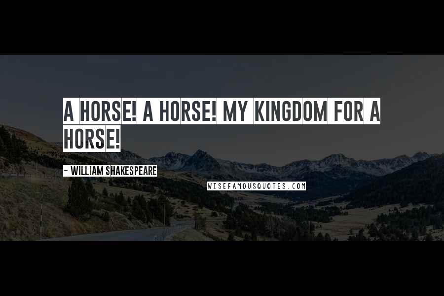 William Shakespeare Quotes: A horse! a horse! my kingdom for a horse!