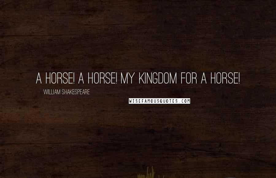 William Shakespeare Quotes: A horse! a horse! my kingdom for a horse!