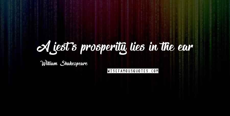 William Shakespeare Quotes: A jest's prosperity lies in the ear