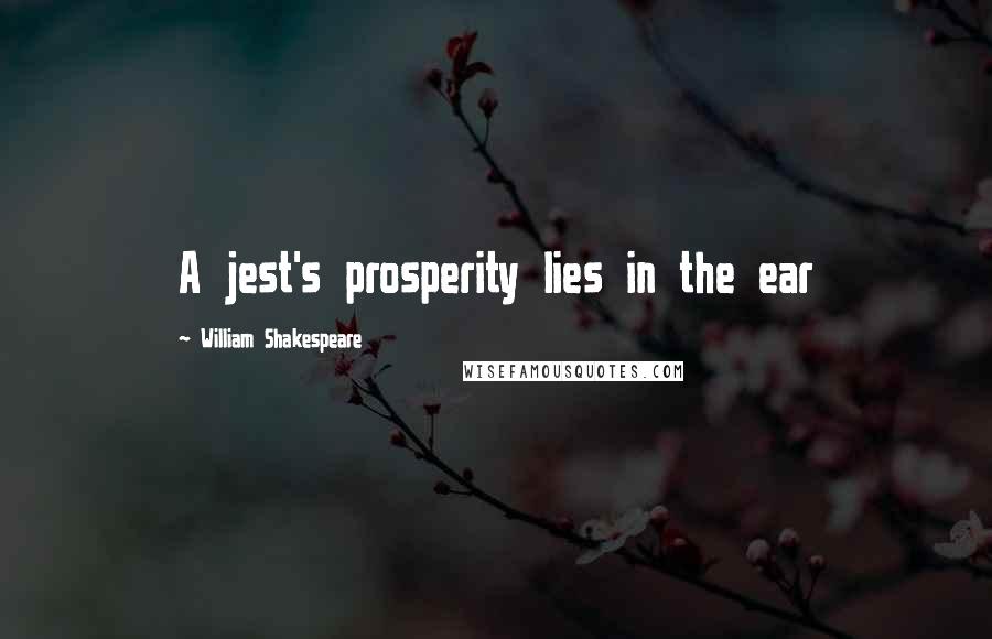 William Shakespeare Quotes: A jest's prosperity lies in the ear