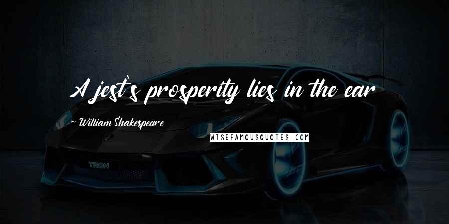 William Shakespeare Quotes: A jest's prosperity lies in the ear