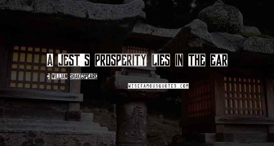 William Shakespeare Quotes: A jest's prosperity lies in the ear