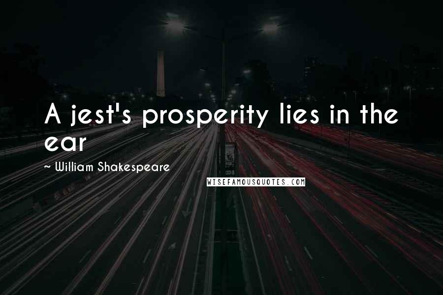 William Shakespeare Quotes: A jest's prosperity lies in the ear