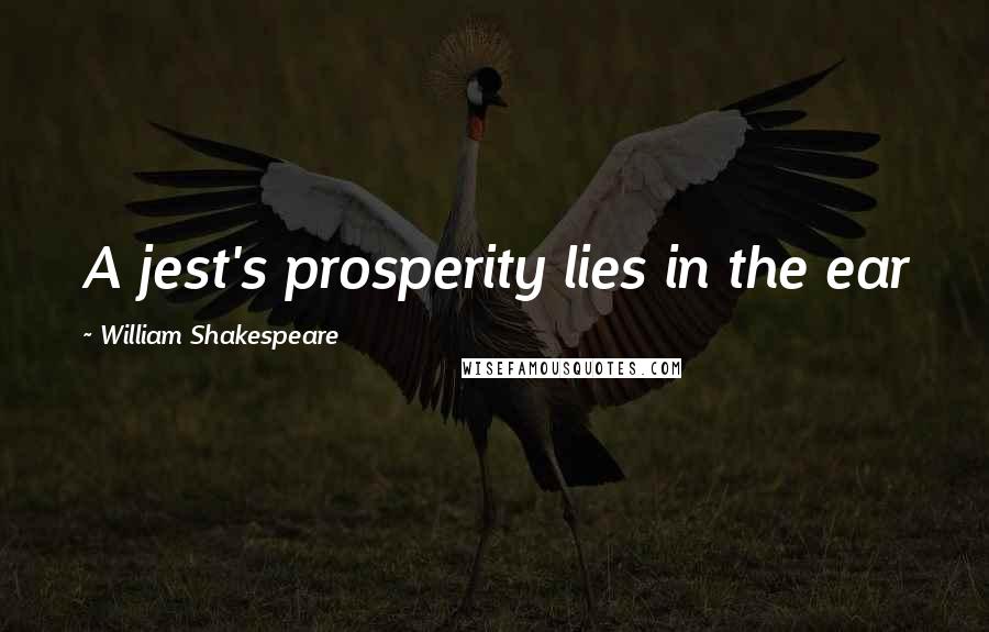 William Shakespeare Quotes: A jest's prosperity lies in the ear