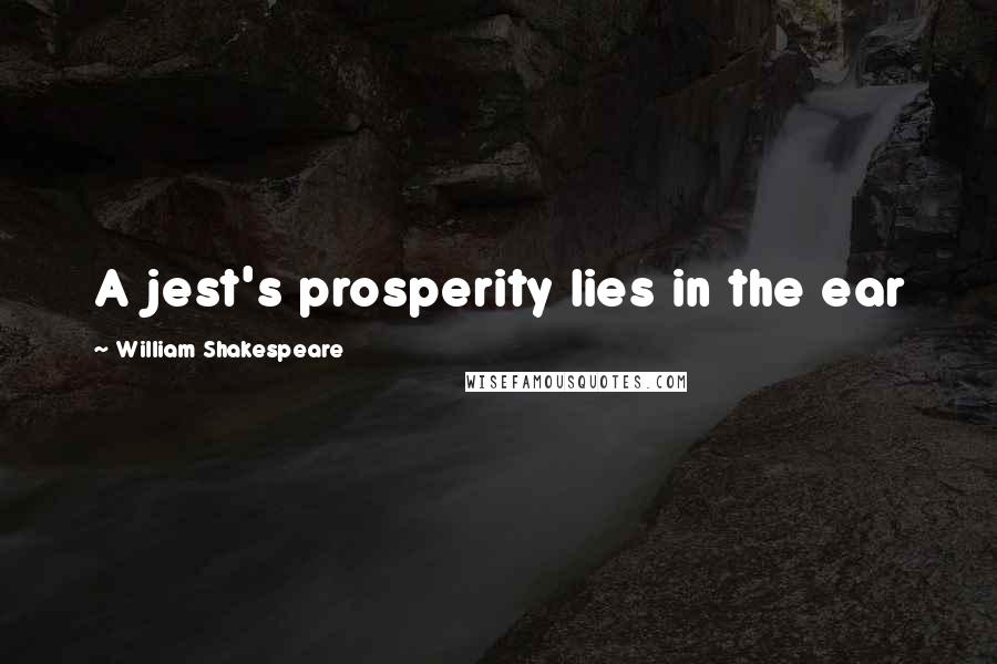 William Shakespeare Quotes: A jest's prosperity lies in the ear