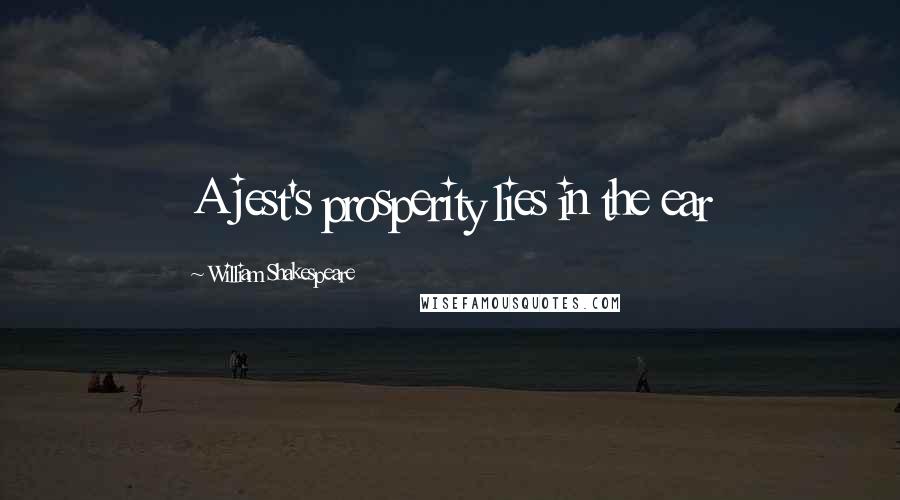 William Shakespeare Quotes: A jest's prosperity lies in the ear