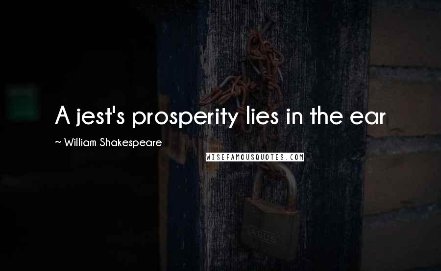 William Shakespeare Quotes: A jest's prosperity lies in the ear