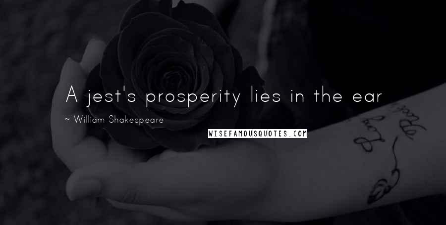 William Shakespeare Quotes: A jest's prosperity lies in the ear